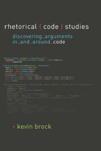 Rhetorical code studies :discovering arguments in and around code